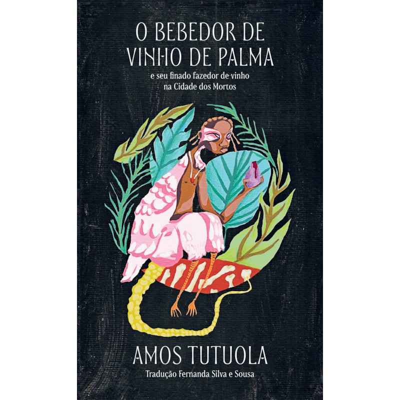 O BEBEDOR DE VINHO DE PALMA: E SEU FINADO FAZEDOR DE VINHO NA CIDADE DOS MORTOS
