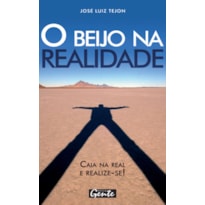 O BEIJO NA REALIDADE: CAIA NA REAL: ABRACE A SUA VERDADE E CONQUISTE O MUNDO