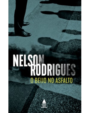 O BEIJO NO ASFALTO: TRAGÉDIA CARIOCA EM TRÊS ATOS
