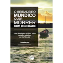 O BEIRADEIRO MUNDICO QUER MORRER COM DIGNIDADE! UMA ABORDAGEM BIOÉTICA SOBRE CUIDADOS PALIATIVOS NO FINAL DA VIDA