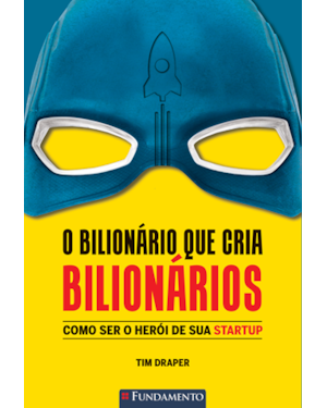 O BILIONÁRIO QUE CRIA BILIONÁRIOS - COMO SER O HERÓI DE SUA STARTUP