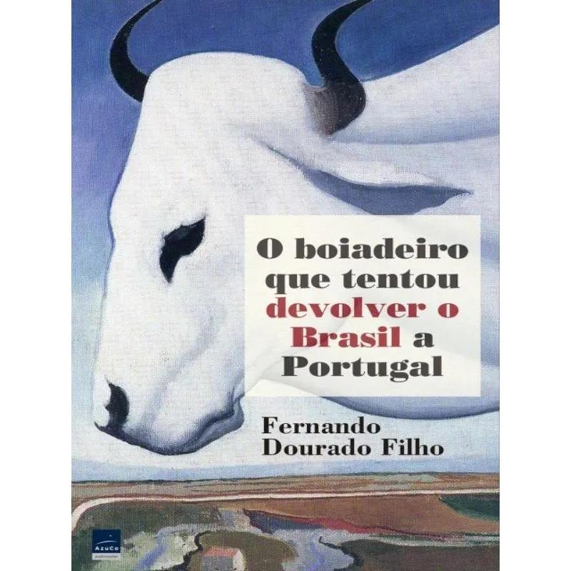 O BOIADEIRO QUE TENTOU DEVOLVER O BRASIL A PORTUGAL