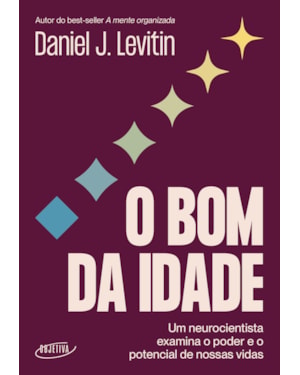 O BOM DA IDADE: UM NEUROCIENTISTA EXAMINA O PODER E O POTENCIAL DE NOSSAS VIDAS