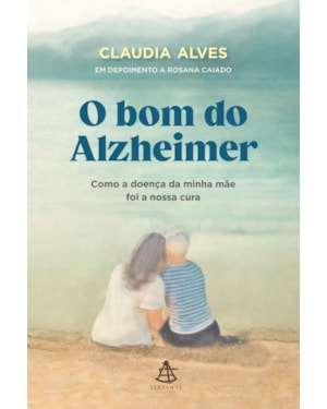 O BOM DO ALZHEIMER: COMO A DOENÇA DA MINHA MÃE FOI A NOSSA CURA