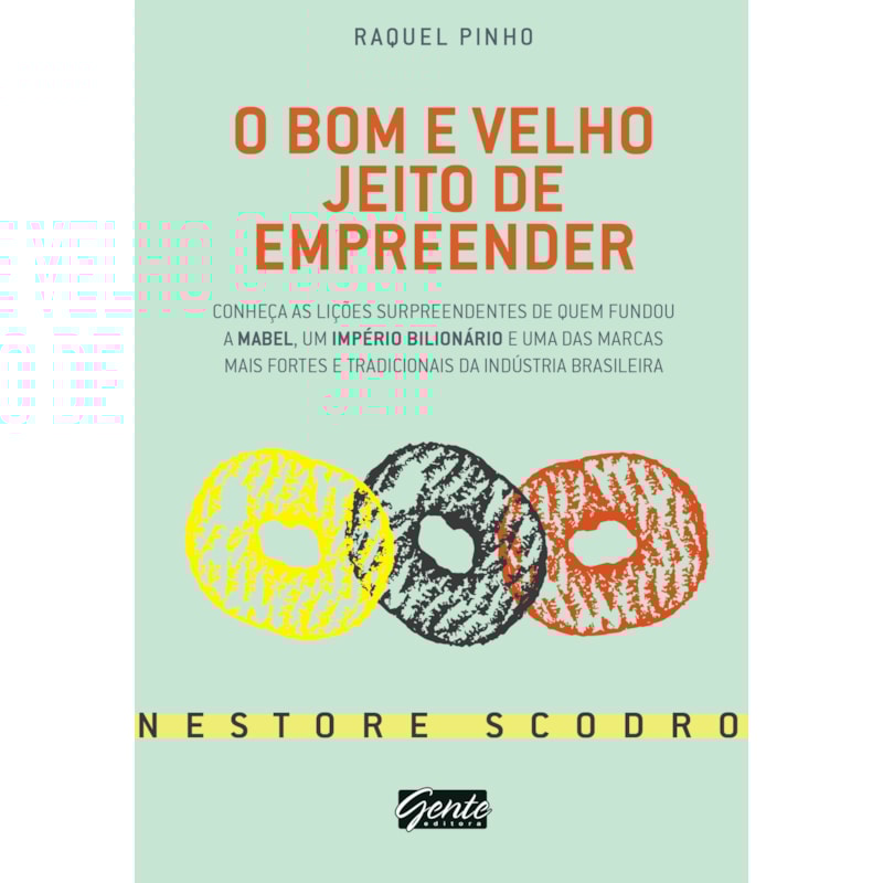 O BOM E VELHO JEITO DE EMPREENDER - CONHEÇA AS LIÇÕES SURPREENDENTES DE QUEM FUNDOU A MABEL, UM IMPÉRIO BILIONÁRIO E UMA DAS MARCAS MAIS FORTES E TRADICIONAIS DA INDÚSTRIA BRASILEIRA