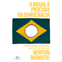 O BRASIL À PROCURA DA DEMOCRACIA: DA PROCLAMAÇÃO DA REPÚBLICA AO SÉCULO XXI (1889-2018)