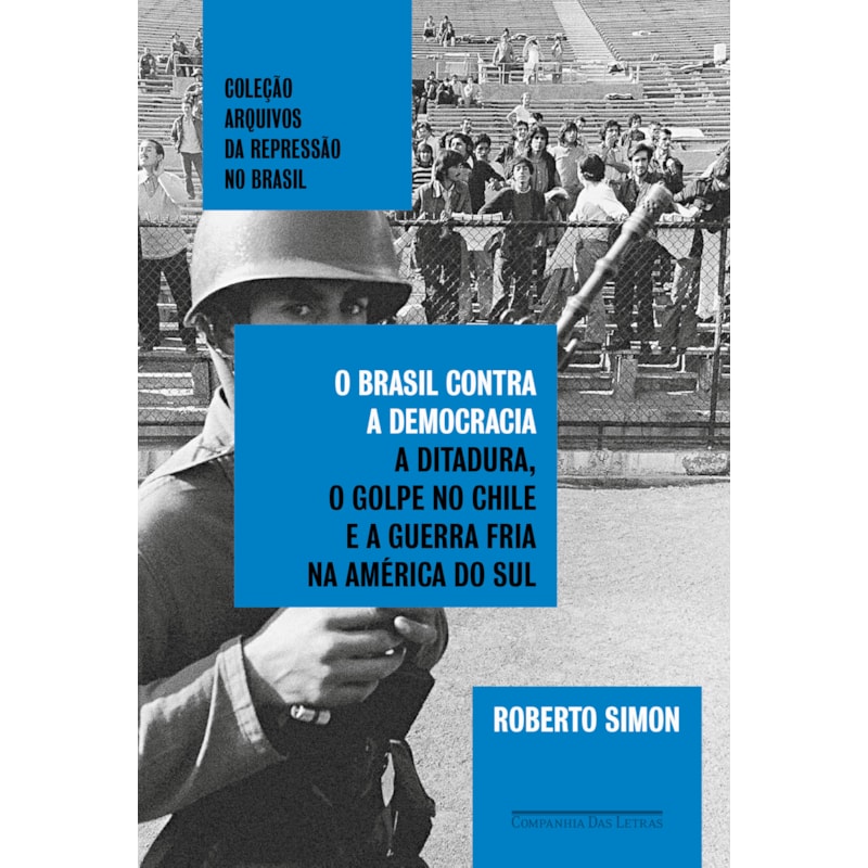 O BRASIL CONTRA A DEMOCRACIA: A DITADURA, O GOLPE NO CHILE E A GUERRA FRIA NA AMÉRICA DO SUL