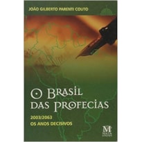 O BRASIL DAS PROFECIAS - 2003/2063 OS ANOS DECISIVOS