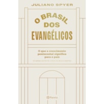 O BRASIL DOS EVANGÉLICOS: O QUE O CRESCIMENTO PENTECOSTAL SIGNIFICA PARA O PAÍS