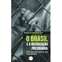 O BRASIL E A REEDUCAÇÃO PRESIDIÁRIA: A LEI QUE NÃO PUNE E NÃO RESSOCIALIZA