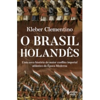 O BRASIL HOLANDÊS: UMA NOVA HISTÓRIA DO MAIOR CONFLITO IMPERIAL ATLÂNTICO DA ÉPOCA MODERNA