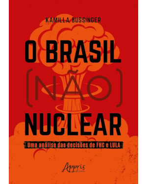 O BRASIL (NÃO) NUCLEAR: UMA ANÁLISE DAS DECISÕES DE FHC E LULA