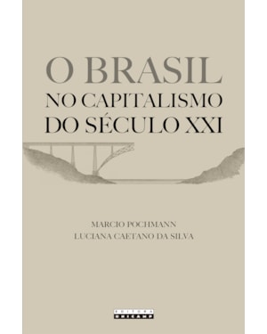 O BRASIL NO CAPITALISMO DO SÉCULO XXI - DESMODERNIZAÇÃO E DESENCADEAMENTO INTERSETORIAL