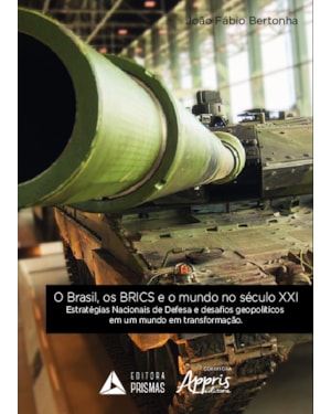 O BRASIL, OS BRICS E O MUNDO NO SÉCULO XXI: ESTRATÉGIAS NACIONAIS DE DEFESA E DESAFIOS GEOPOLÍTICOS EM UM MUNDO EM TRANSFORMAÇÃO