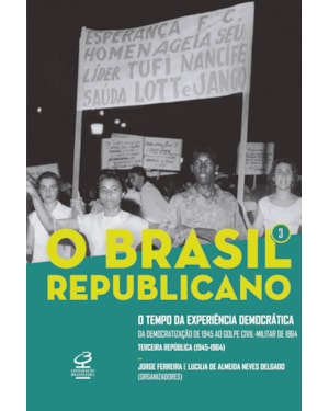 O BRASIL REPUBLICANO: O TEMPO DA EXPERIÊNCIA DEMOCRÁTICA (VOL. 3): DA DEMOCRATIZAÇÃO DE 1945 AO GOLPE CIVIL-MILITAR DE 1964 - TERCEIRA REPÚBLICA (1945-1964)