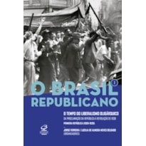 O BRASIL REPUBLICANO: O TEMPO DO LIBERALISMO OLIGÁRQUICO (VOL. 1): DA PROCLAMAÇÃO DA REPÚBLICA À REVOLUÇÃO DE 1930