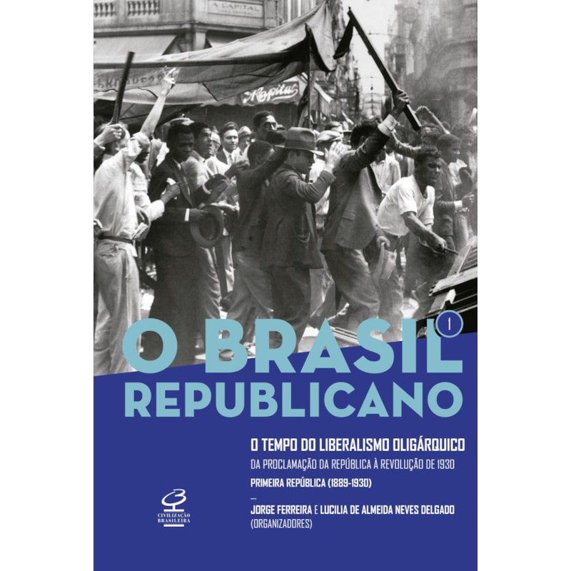 O BRASIL REPUBLICANO: O TEMPO DO LIBERALISMO OLIGÁRQUICO (VOL. 1): DA PROCLAMAÇÃO DA REPÚBLICA À REVOLUÇÃO DE 1930