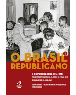 O BRASIL REPUBLICANO: O TEMPO DO NACIONAL-ESTATISMO (VOL. 2): DO INÍCIO DA DÉCADA DE 1930 AO APOGEU DO ESTADO NOVO - SEGUNDA REPÚBLICA (1930-1945)