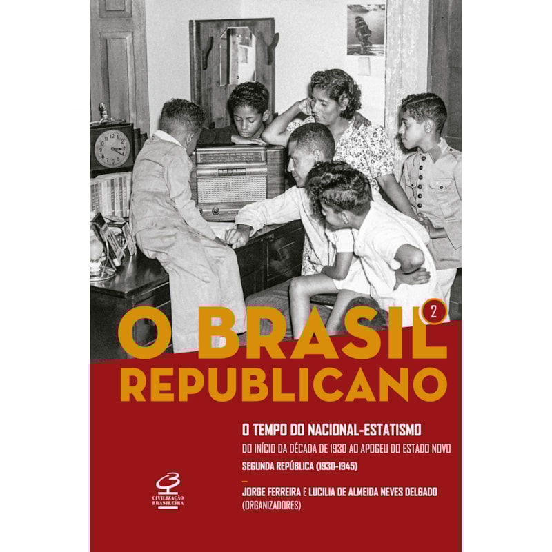 O BRASIL REPUBLICANO: O TEMPO DO NACIONAL-ESTATISMO (VOL. 2): DO INÍCIO DA DÉCADA DE 1930 AO APOGEU DO ESTADO NOVO - SEGUNDA REPÚBLICA (1930-1945)