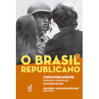 O BRASIL REPUBLICANO: O TEMPO DO REGIME AUTORITÁRIO (VOL. 4): DITADURA MILITAR E REDEMOCRATIZAÇÃO - QUARTA REPÚBLICA