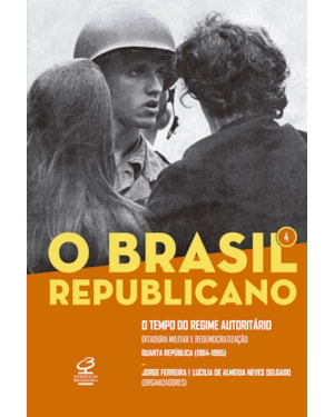 O BRASIL REPUBLICANO: O TEMPO DO REGIME AUTORITÁRIO (VOL. 4): DITADURA MILITAR E REDEMOCRATIZAÇÃO - QUARTA REPÚBLICA