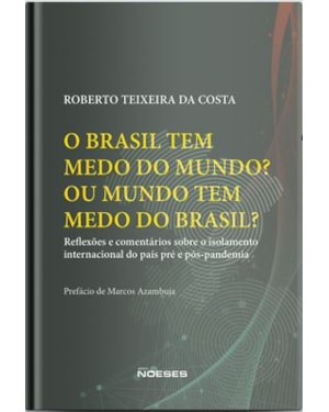 O Brasil tem medo do mundo? Ou o mundo tem medo do Brasil?: reflexões e comentários sobre o isolamento internacional do país pré e pós-pandemia