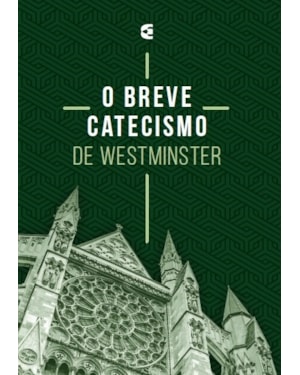 O BREVE CATECISMO DE WESTMINSTER