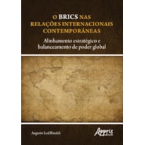 O BRICS NAS RELAÇÕES INTERNACIONAIS CONTEMPORÂNEAS: ALINHAMENTO ESTRATÉGICO E BALANCEAMENTO DE PODER GLOBAL