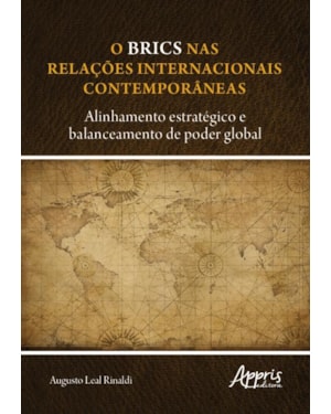 O BRICS NAS RELAÇÕES INTERNACIONAIS CONTEMPORÂNEAS: ALINHAMENTO ESTRATÉGICO E BALANCEAMENTO DE PODER GLOBAL