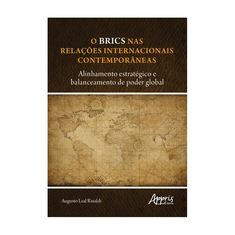 O BRICS NAS RELAÇÕES INTERNACIONAIS CONTEMPORÂNEAS: ALINHAMENTO ESTRATÉGICO E BALANCEAMENTO DE PODER GLOBAL