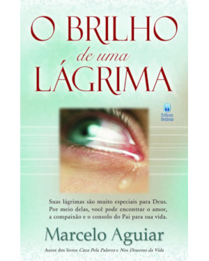 O BRILHO DE UMA LÁGRIMA: SUAS LÁGRIMAS SÃO MUITO ESPECIAIS PARA DEUS.