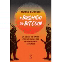 O BUSHIDO DO BITCOIN: UM CÓDIGO DE VIRTUDE PARA UM MUNDO SOB UM NOVO PADRÃO ECONÔMICO