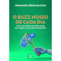 O BUZZ NOSSO DE CADA DIA: COMO SUA OPINIÃO EM REDES SOCIAIS DEU ORIGEM A UMA INDÚSTRIA MILIONÁRIA