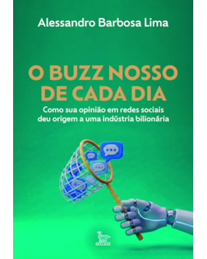 O BUZZ NOSSO DE CADA DIA: COMO SUA OPINIÃO EM REDES SOCIAIS DEU ORIGEM A UMA INDÚSTRIA MILIONÁRIA