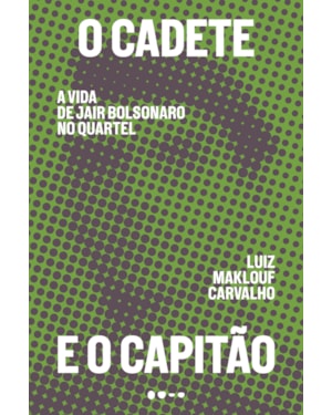 O cadete e o capitão: a vida de Jair Bolsonaro no quartel