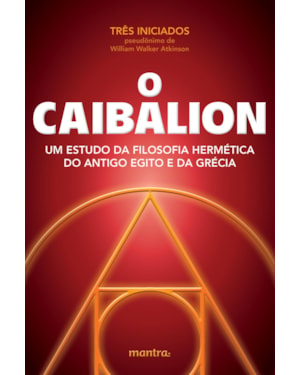 O CAIBALION: UM ESTUDO DA FILOSOFIA HERMÉTICA DO ANTIGO EGITO E DA GRÉCIA