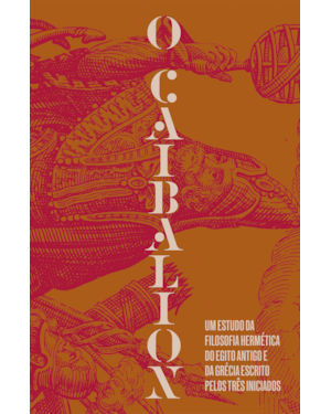 O CAIBALION: UM ESTUDO DA FILOSOFIA HERMÉTICA DO ANTIGO EGITO E DA GRÉCIA - EDIÇÃO ESPECIAL
