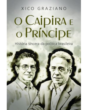 O Caipira e o Príncipe: História Sincera da Política Brasileira