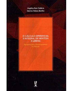 O CÁLCULO DIFERENCIAL E INTEGRAL DE NEWTON E LEIBNIZ: APROXIMAÇÕES E DISTANCIAMENTOS NO MÉTODO