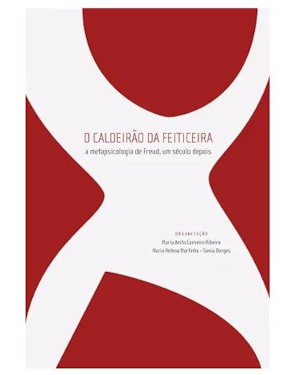 O CALDEIRÃO DA FEITICEIRA: A METAPSICOLOGIA DE FREUD, UM SÉCULO DEPOIS