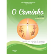 O CAMINHO - 2A.ETAPA - CATEQUISTA: SUBSÍDIO PARA ENCONTROS DE CATEQUESE DE PRIMEIRA EUCARISTIA