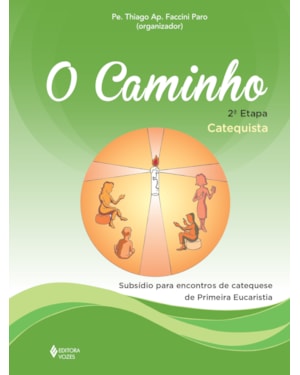O CAMINHO - 2A.ETAPA - CATEQUISTA: SUBSÍDIO PARA ENCONTROS DE CATEQUESE DE PRIMEIRA EUCARISTIA