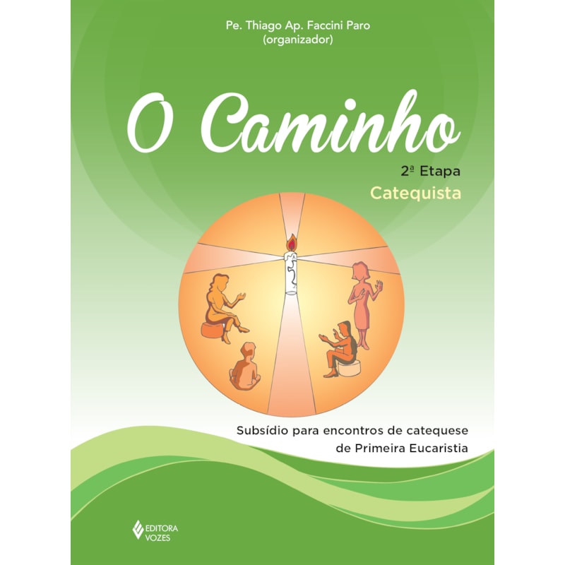 O CAMINHO - 2A.ETAPA - CATEQUISTA: SUBSÍDIO PARA ENCONTROS DE CATEQUESE DE PRIMEIRA EUCARISTIA