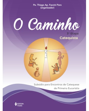 O CAMINHO - 3ª ETAPA - CATEQUISTA: SUBSÍDIO PARA ENCONTROS DE CATEQUESE DE PRIMEIRA EUCARISTIA
