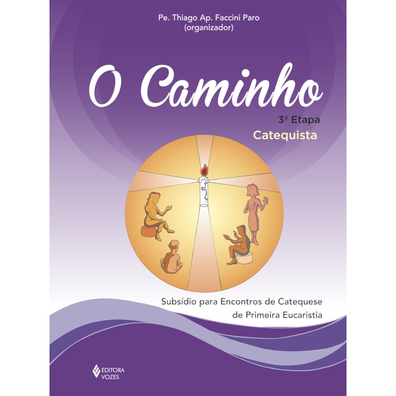 O CAMINHO - 3ª ETAPA - CATEQUISTA: SUBSÍDIO PARA ENCONTROS DE CATEQUESE DE PRIMEIRA EUCARISTIA
