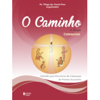 O CAMINHO - 4ª ETAPA - CATEQUISTA: SUBSÍDIO PARA ENCONTROS DE CATEQUESE DE PRIMEIRA EUCARISTIA