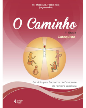O CAMINHO - 4ª ETAPA - CATEQUISTA: SUBSÍDIO PARA ENCONTROS DE CATEQUESE DE PRIMEIRA EUCARISTIA