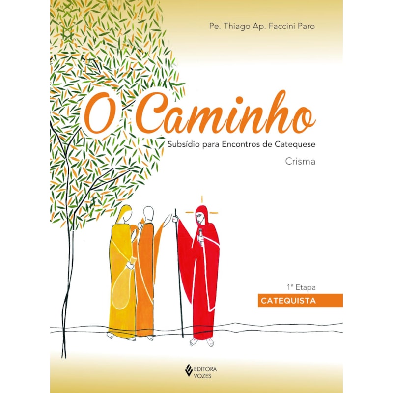 O CAMINHO - CRISMA 1A. ETAPA CATEQUISTA: SUBSÍDIO PARA ENCONTROS DE CATEQUESE