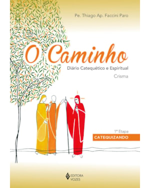 O CAMINHO - CRISMA 1A. ETAPA CATEQUIZANDO: DIÁRIO CATEQUÉTICO E ESPIRITUAL