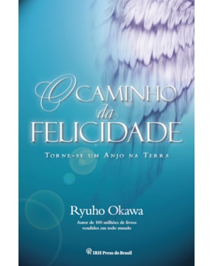 O CAMINHO DA FELICIDADE - TORNE-SE UM ANJO NA TERRA